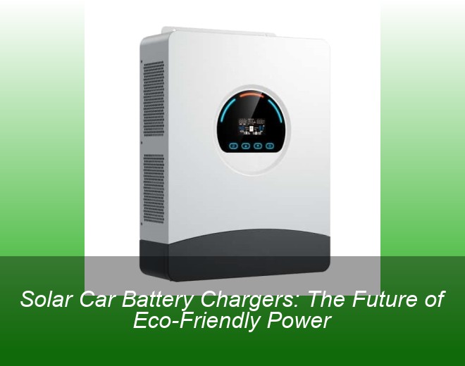 Solar Car Battery Chargers: The Future of Eco-Friendly Power